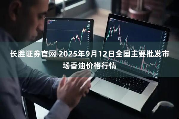 长胜证券官网 2025年9月12日全国主要批发市场香油价格行情